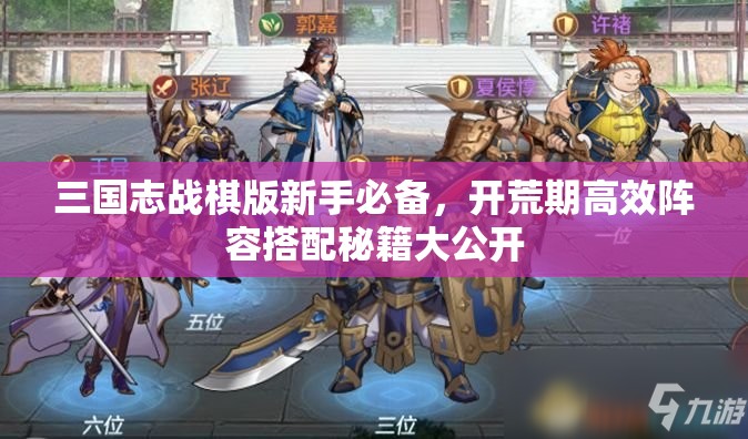 三国志战棋版新手必备，开荒期高效阵容搭配秘籍大公开