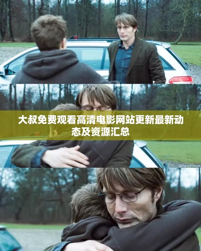 大叔免费观看高清电影网站更新最新动态及资源汇总