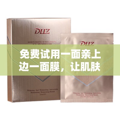 免费试用一面亲上边一面膜，让肌肤尽享亲抚