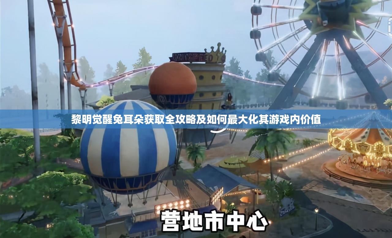 黎明觉醒兔耳朵获取全攻略及如何最大化其游戏内价值