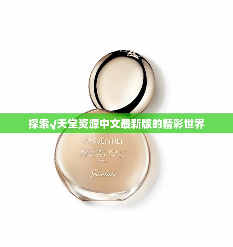 探索√天堂资源中文最新版的精彩世界