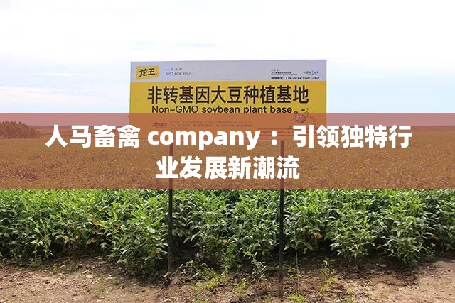 人马畜禽 company ：引领独特行业发展新潮流