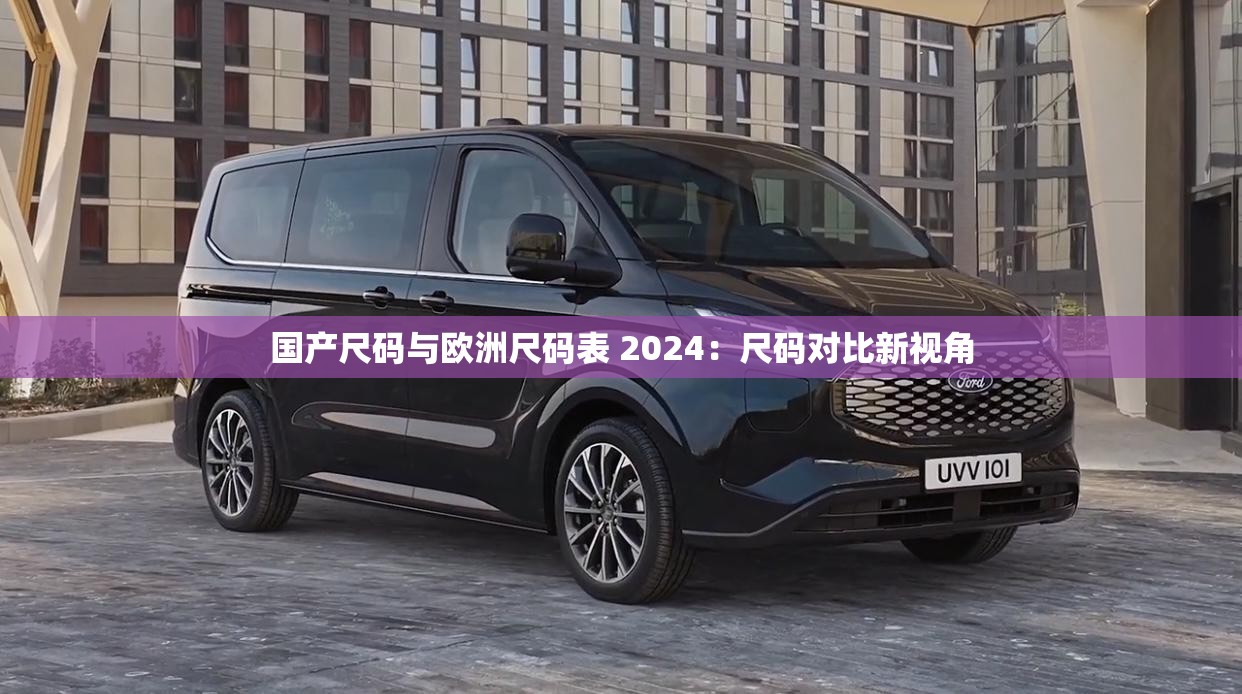 国产尺码与欧洲尺码表 2024：尺码对比新视角