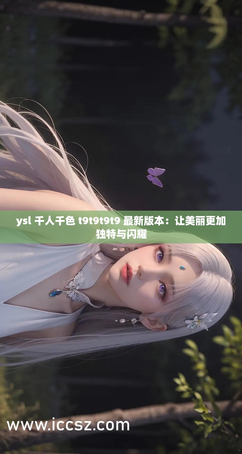 ysl 千人千色 t9t9t9t9 最新版本：让美丽更加独特与闪耀