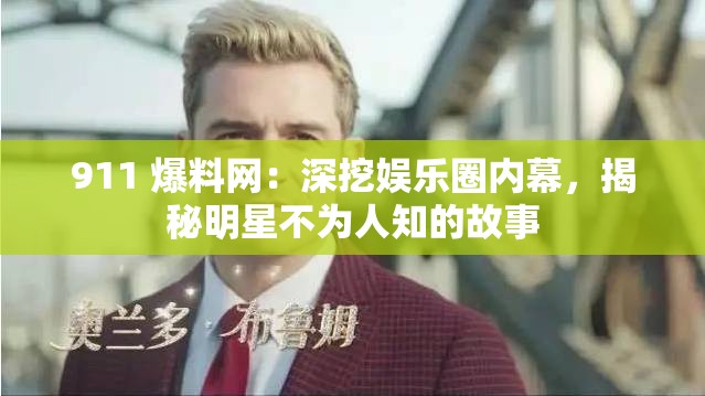 911 爆料网：深挖娱乐圈内幕，揭秘明星不为人知的故事