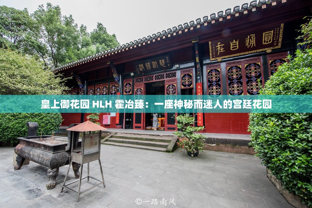 皇上御花园 HLH 霍冶臻：一座神秘而迷人的宫廷花园