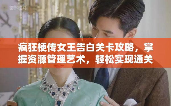 疯狂梗传女王告白关卡攻略，掌握资源管理艺术，轻松实现通关