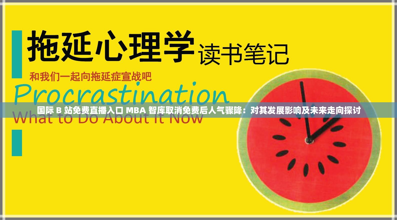国际 B 站免费直播入口 MBA 智库取消免费后人气骤降：对其发展影响及未来走向探讨