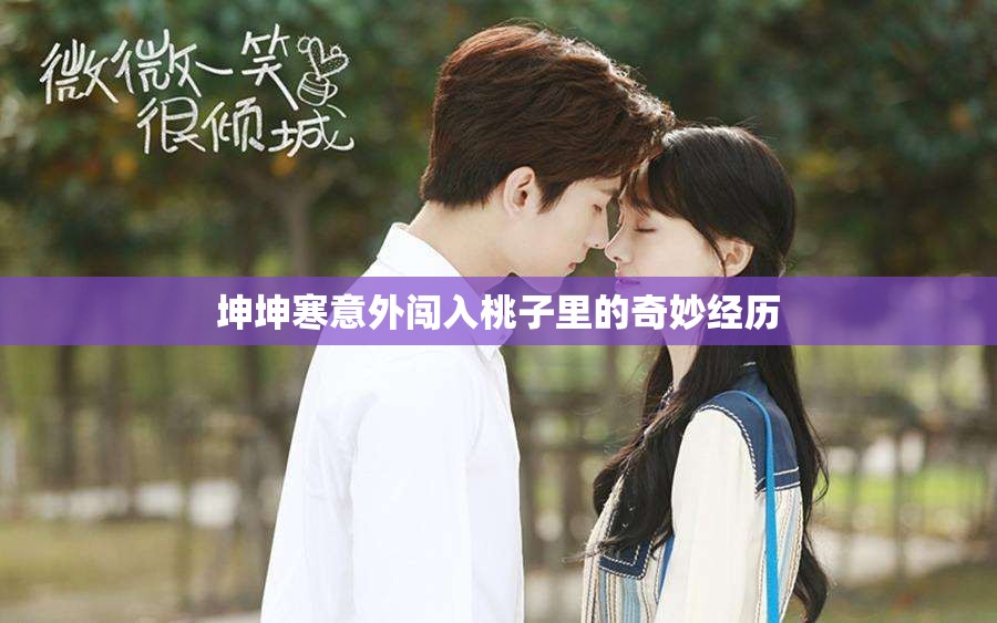 坤坤寒意外闯入桃子里的奇妙经历