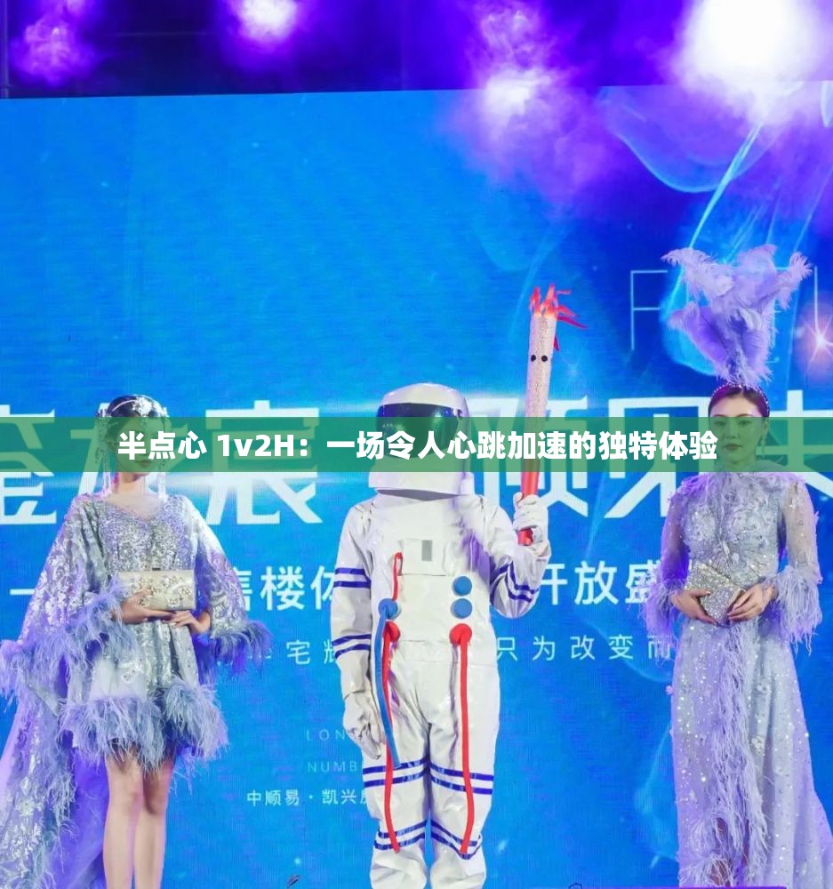 半点心 1v2H：一场令人心跳加速的独特体验