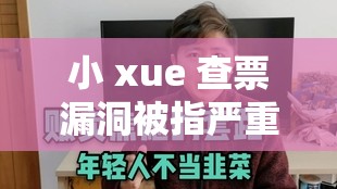 小 xue 查票漏洞被指严重，免费观影引争议：是疏忽还是另有隐情？