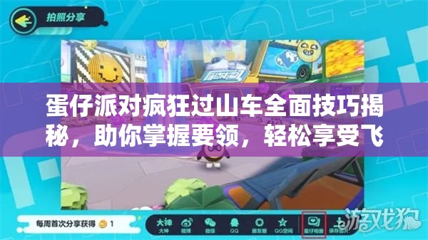 蛋仔派对疯狂过山车全面技巧揭秘，助你掌握要领，轻松享受飞驰快感！