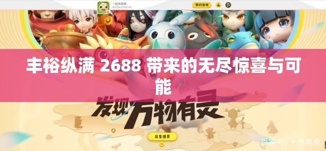 丰裕纵满 2688 带来的无尽惊喜与可能