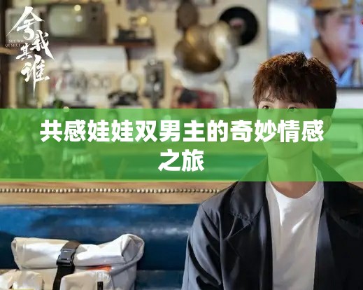 共感娃娃双男主的奇妙情感之旅