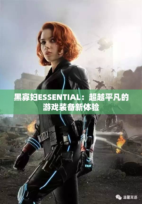 黑寡妇ESSENTIAL：超越平凡的游戏装备新体验