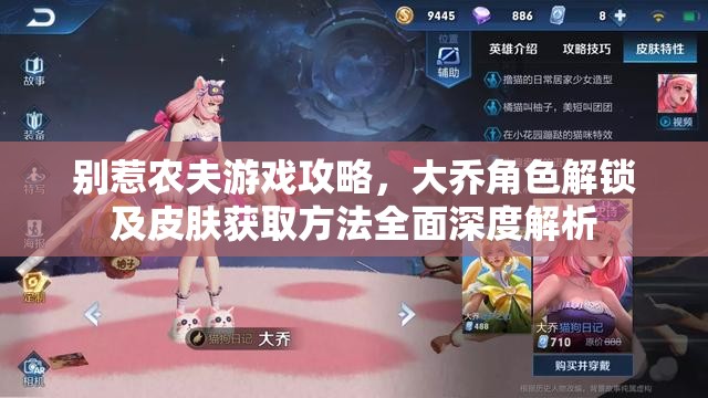 别惹农夫游戏攻略，大乔角色解锁及皮肤获取方法全面深度解析