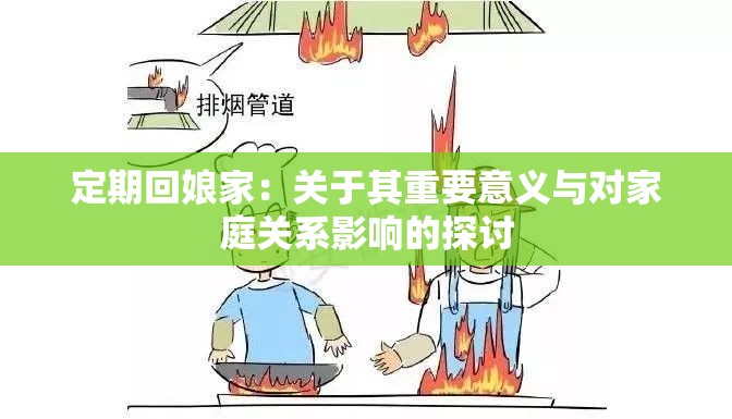 定期回娘家：关于其重要意义与对家庭关系影响的探讨