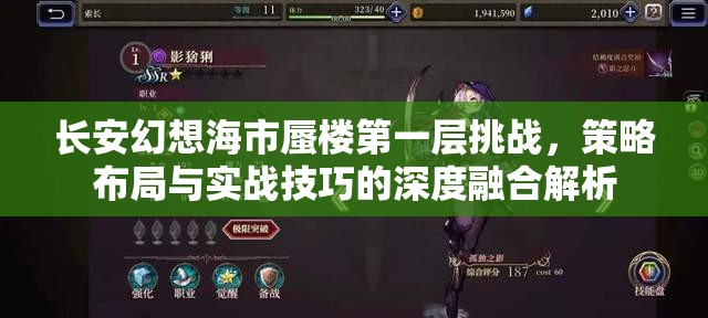 长安幻想海市蜃楼第一层挑战，策略布局与实战技巧的深度融合解析