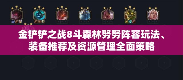 金铲铲之战8斗森林努努阵容玩法、装备推荐及资源管理全面策略