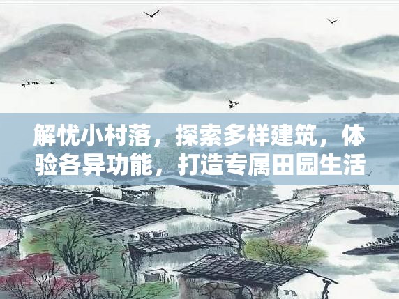 解忧小村落，探索多样建筑，体验各异功能，打造专属田园生活