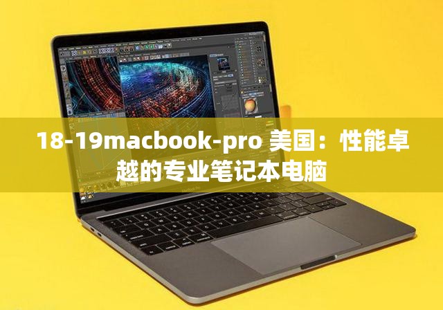 18-19macbook-pro 美国：性能卓越的专业笔记本电脑