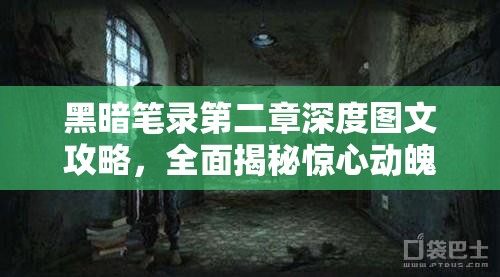 黑暗笔录第二章深度图文攻略，全面揭秘惊心动魄的恐怖冒险之旅