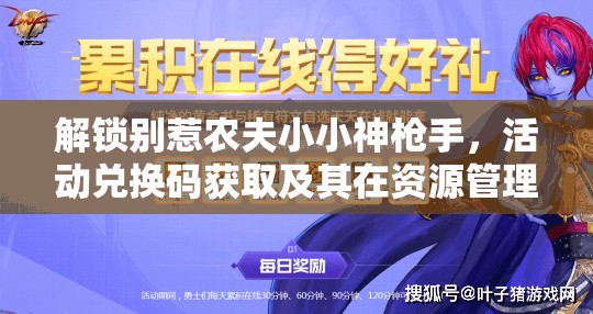 解锁别惹农夫小小神枪手，活动兑换码获取及其在资源管理中的关键策略