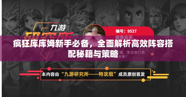 疯狂库库姆新手必备，全面解析高效阵容搭配秘籍与策略