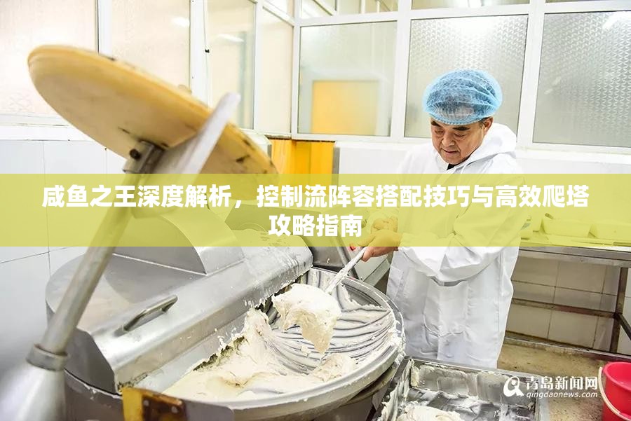 咸鱼之王深度解析，控制流阵容搭配技巧与高效爬塔攻略指南