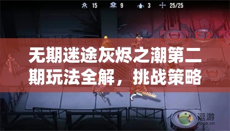 无期迷途灰烬之潮第二期玩法全解，挑战策略、资源管理与助战系统详解