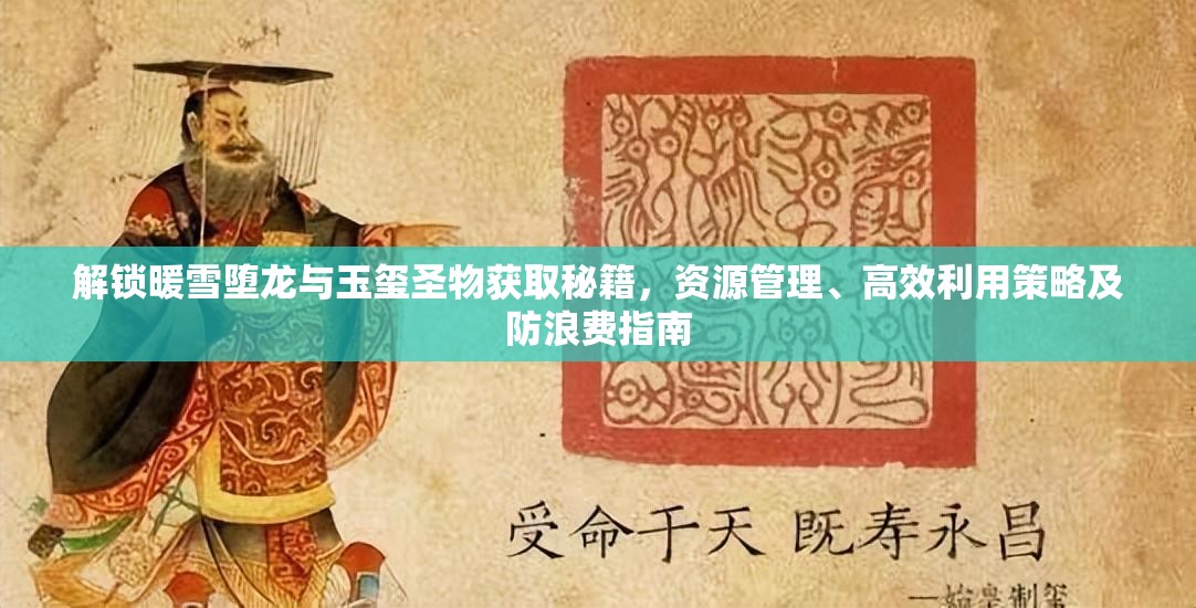 解锁暖雪堕龙与玉玺圣物获取秘籍，资源管理、高效利用策略及防浪费指南