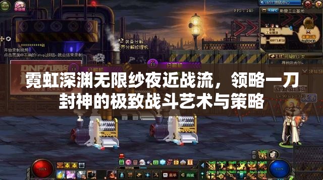 霓虹深渊无限纱夜近战流，领略一刀封神的极致战斗艺术与策略