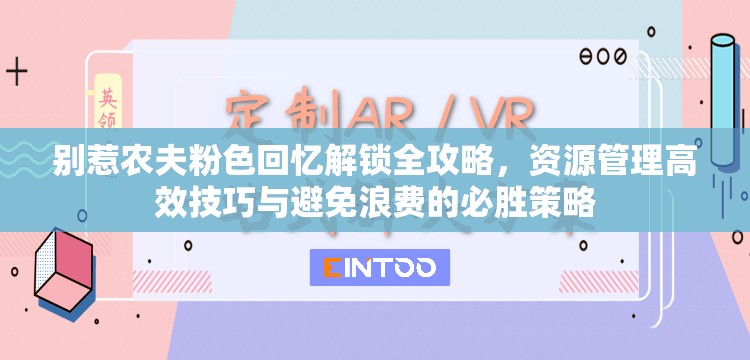 别惹农夫粉色回忆解锁全攻略，资源管理高效技巧与避免浪费的必胜策略