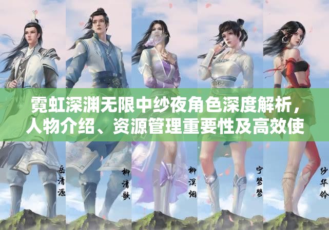 霓虹深渊无限中纱夜角色深度解析，人物介绍、资源管理重要性及高效使用攻略