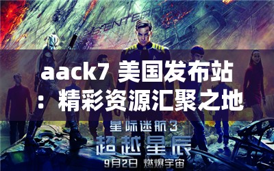 aack7 美国发布站：精彩资源汇聚之地等你来探索