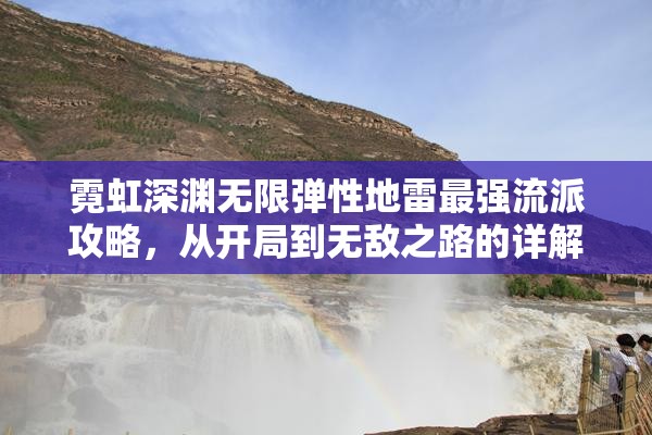 霓虹深渊无限弹性地雷最强流派攻略，从开局到无敌之路的详解