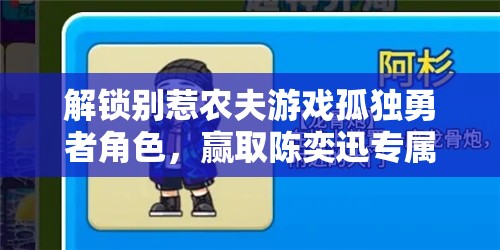 解锁别惹农夫游戏孤独勇者角色，赢取陈奕迅专属皮肤限时活动