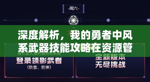 深度解析，我的勇者中风系武器技能攻略在资源管理中的核心价值与高效运用策略