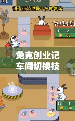 兔克创业记车间切换技巧及全面游戏玩法攻略与高效资源管理指南