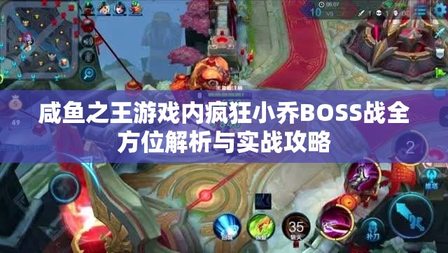 咸鱼之王游戏内疯狂小乔BOSS战全方位解析与实战攻略