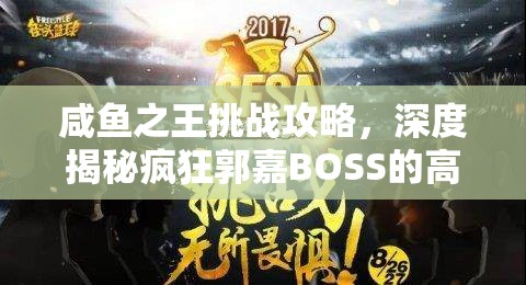 咸鱼之王挑战攻略，深度揭秘疯狂郭嘉BOSS的高效打法技巧