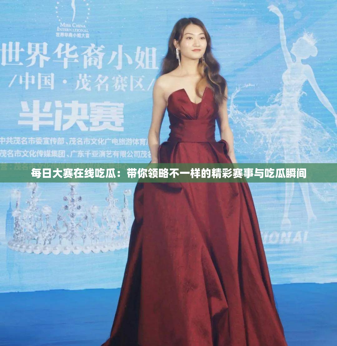 每日大赛在线吃瓜：带你领略不一样的精彩赛事与吃瓜瞬间