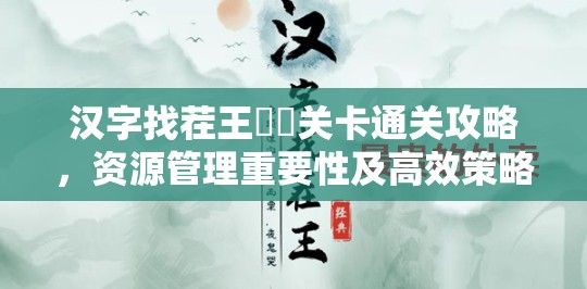 汉字找茬王嬛嬛关卡通关攻略，资源管理重要性及高效策略解析