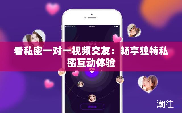 看私密一对一视频交友：畅享独特私密互动体验
