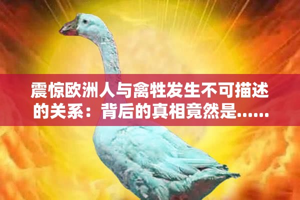 震惊欧洲人与禽牲发生不可描述的关系：背后的真相竟然是......