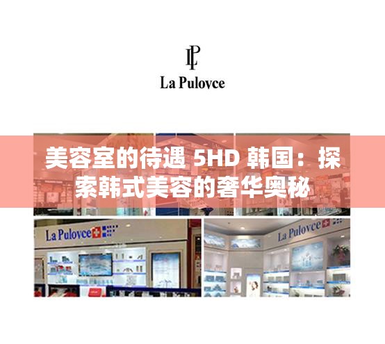 美容室的待遇 5HD 韩国：探索韩式美容的奢华奥秘