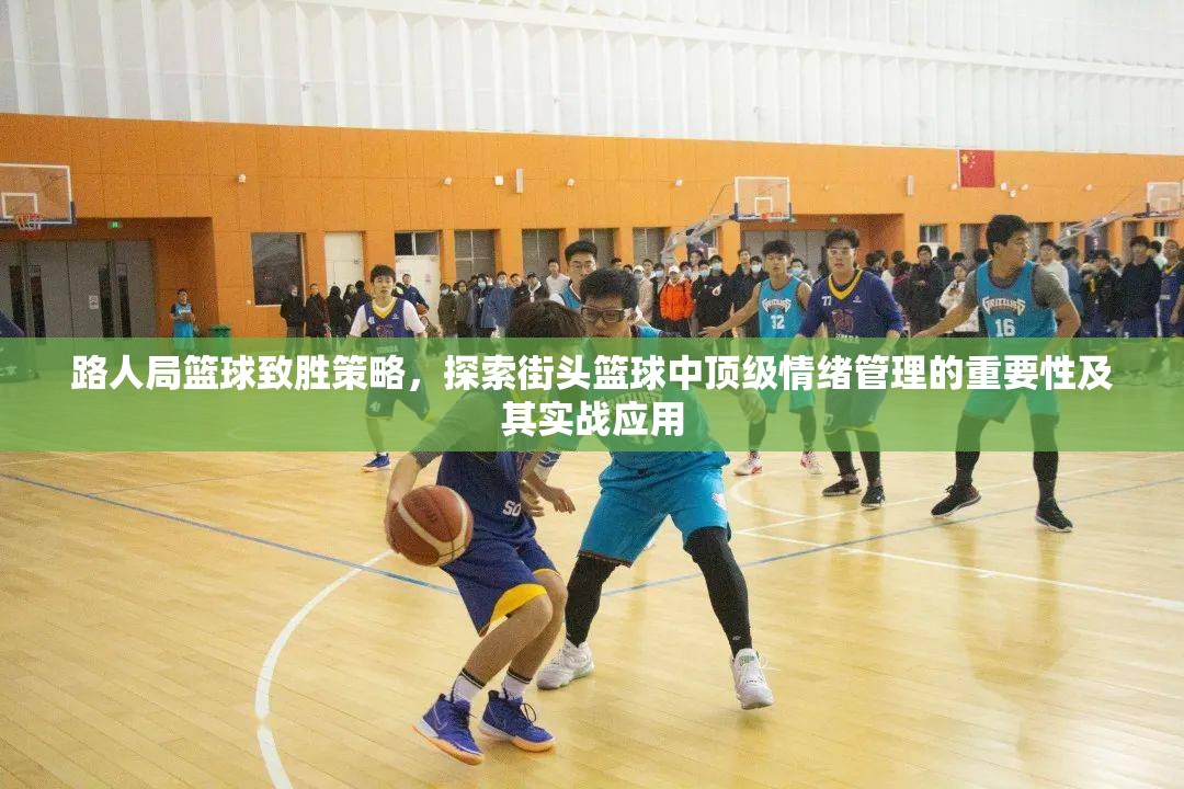 路人局篮球致胜策略，探索街头篮球中顶级情绪管理的重要性及其实战应用