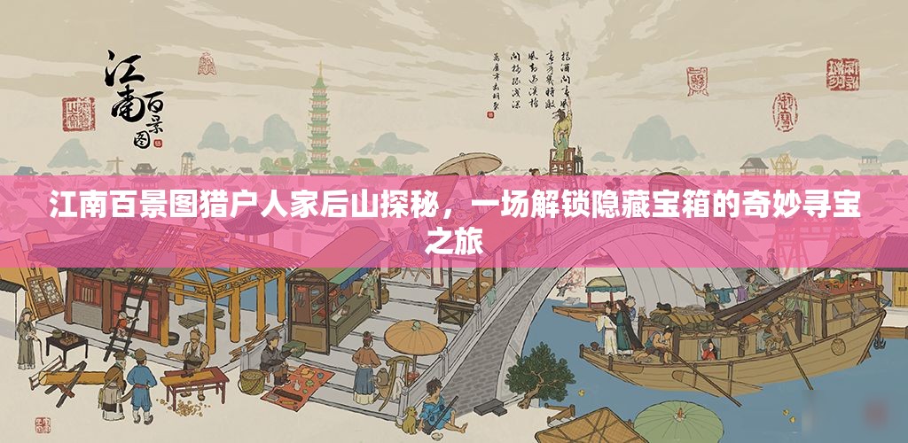 江南百景图猎户人家后山探秘，一场解锁隐藏宝箱的奇妙寻宝之旅