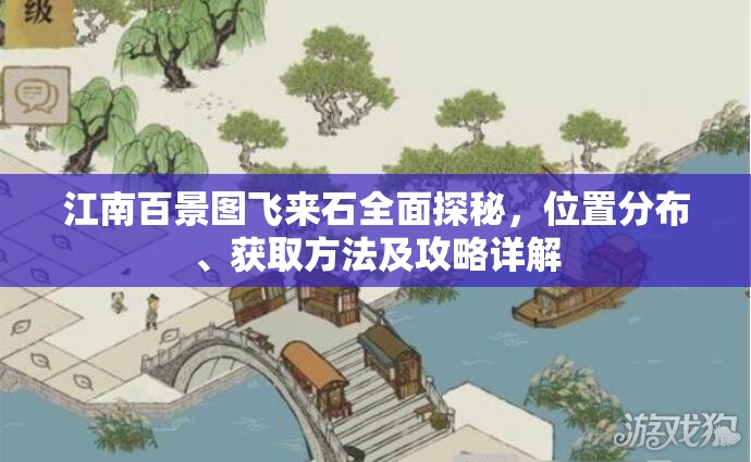 江南百景图飞来石全面探秘，位置分布、获取方法及攻略详解