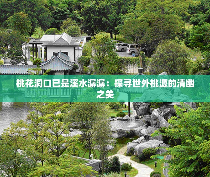 桃花洞口已是溪水潺潺：探寻世外桃源的清幽之美